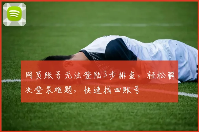 网页账号无法登陆3步排查，轻松解决登录难题，快速找回账号